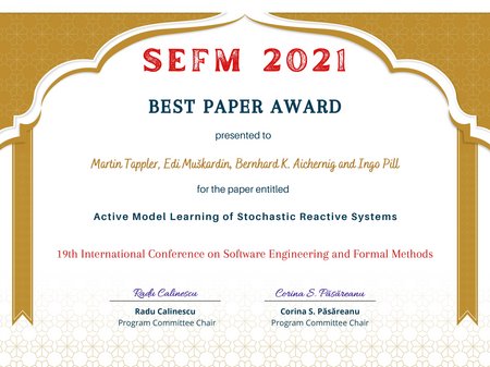 Zertifikat "SEFM 2021 Best Paper Award presented to Martin Tappler, Edi Muskardin, Bernhard K. Aichernig and Ingo Pill for the paper Active Model Learning of Stochastic Reactive Systems. 19th International Conference on Software Engineering and Formal Methods. Radu Calinescu, Program Committee Chair and Corina S. Pasareanu, Program Committee Chair. 