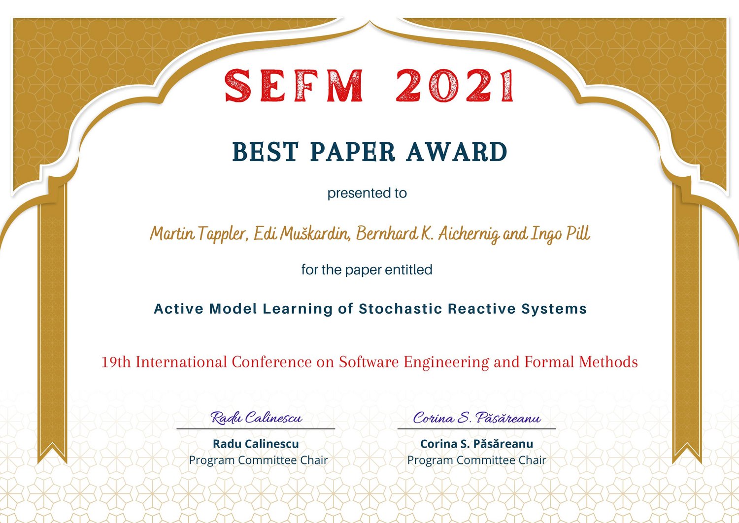 Zertifikat "SEFM 2021 Best Paper Award presented to Martin Tappler, Edi Muskardin, Bernhard K. Aichernig and Ingo Pill for the paper Active Model Learning of Stochastic Reactive Systems. 19th International Conference on Software Engineering and Formal Methods. Radu Calinescu, Program Committee Chair and Corina S. Pasareanu, Program Committee Chair. 