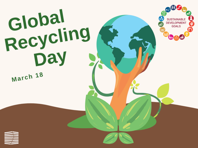cartoon hand with plants is holding up the world. Text: Global Recycling Day, March 18. Graphic rendition of the Sustainable Development Goals in the top right. 